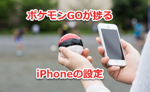 Iphoneでポケモンgoを快適にプレイするための2つの設定 Iphone Mania