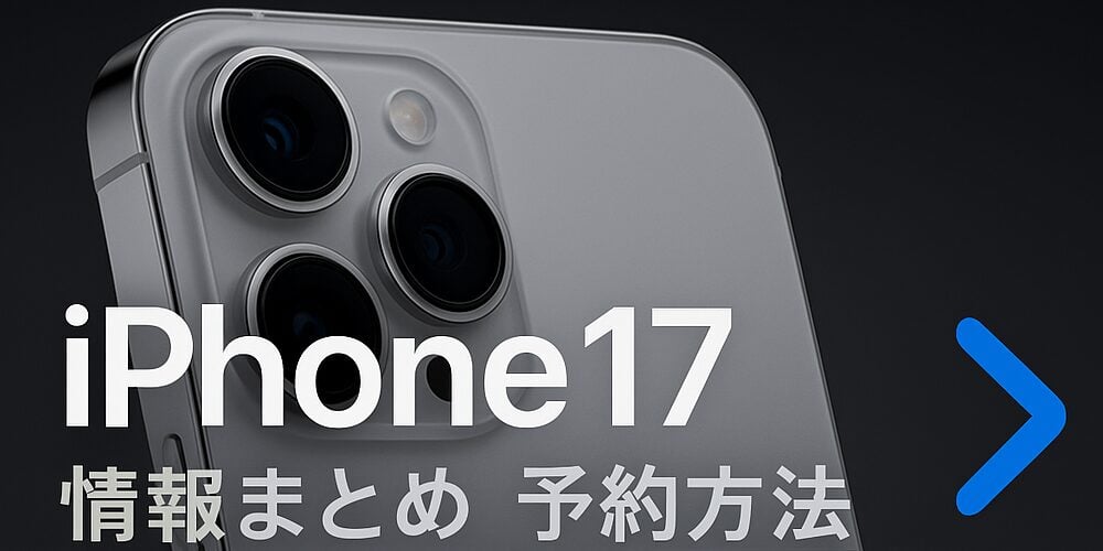 iPhone17シリーズのデザインやスペックは?最新情報と予約方法まとめ