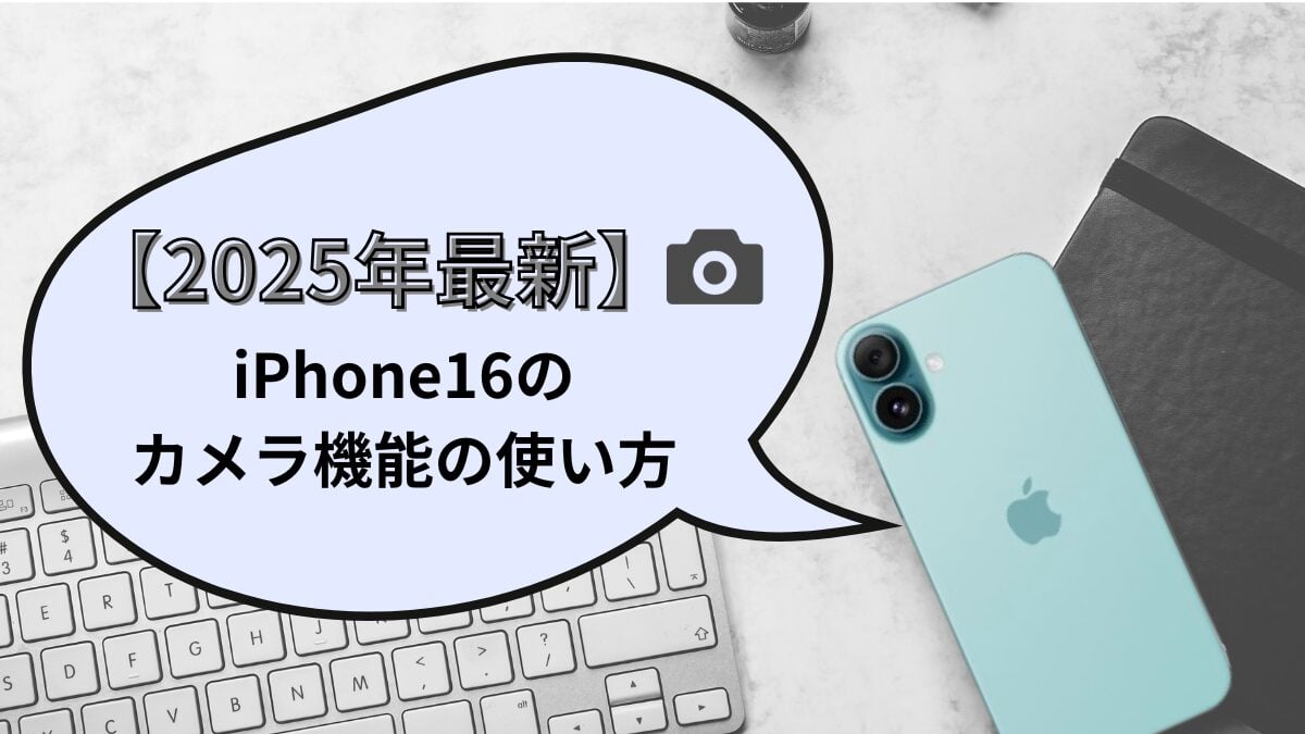 【2025年最新】iPhone16のカメラ機能の使い方を徹底解説